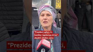 quotPrezident eşitsin ki kasıbları tapdamaq olmazquot obyekti sökülən satıcı [upl. by Yauqaj]