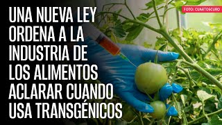 Una nueva Ley ordena a la industria de los alimentos aclarar cuando usa transgénicos [upl. by Wood578]