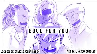 Good For You 【Sedgeie Snazzle Jordan Ben】 [upl. by Burner420]