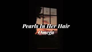 Omega  Pearls In Her Hair Slowed Down [upl. by Naejamron690]