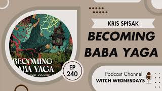 Witch Wednesdays Podcast Episode 240  Becoming Baba Yaga with Kris Spisak [upl. by Combs536]