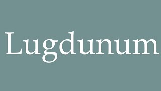 How to Pronounce Lugdunum Correctly in French [upl. by Cheney268]