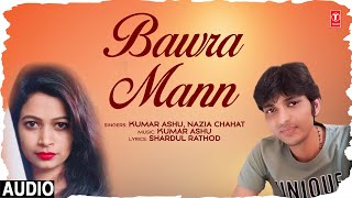 AUDIO BAWRA MANN  LATEST SONG 2023  KUMAR ASHU amp NAZIA CHAHAT  TSERIES [upl. by Sedinoel878]