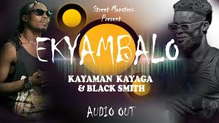 EKYAMBALO  Kayaman Kayaga ft Blaq Smith Official audio [upl. by Kerrison]