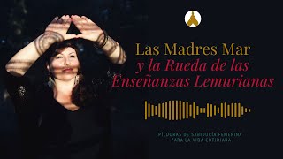 Las Madres Mar y la Rueda de las Enseñanzas Lemurianas [upl. by Zilvia84]