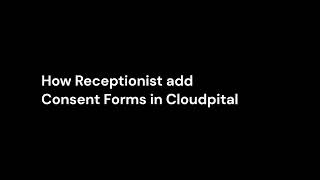 How Receptionist add Consent Forms in Cloudpital [upl. by Allen288]