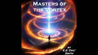 Masters of the Vortex by EEDoc Smith  Book 55 of the Lensman Series  Full Audiobook [upl. by Merceer]