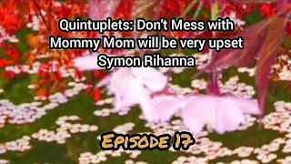 Quintuplets Dont Mess with Mommy Mom will be very upset Symon Rihanna Episode 17 [upl. by Cogswell15]