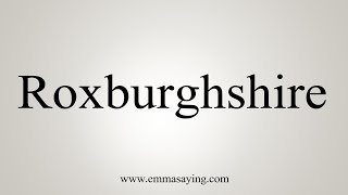 How To Say Roxburghshire [upl. by Navy]