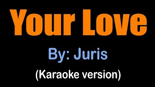 YOUR LOVE  Juris karaoke version [upl. by Terces]