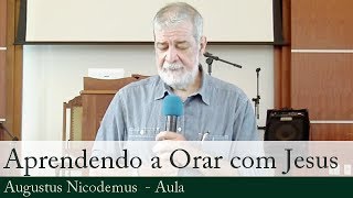 Aprendendo a Orar Com Jesus  Augustus Nicodemus [upl. by Merat67]