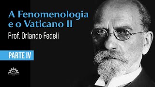 A Fenomenologia e o Vaticano II  Parte IV  prof Orlando Fedeli [upl. by Leafar968]