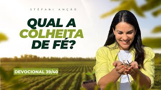 QUAL A COLHEITA DE FÉ  Devocional 39 stefaniancao [upl. by Highams873]