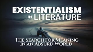 Existentialism in Literature  The Search for Meaning in an Absurd World  Literary Sage [upl. by Chafee]