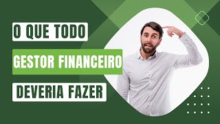 O QUE UM BOM GESTOR FINANCEIRO DEVERIA FAZER [upl. by Corneille]