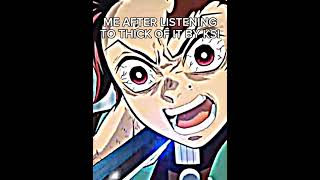 Me after listening to Thick Of It by ksishortsthickofitanimedemonslayereditamv [upl. by Lynnelle2]