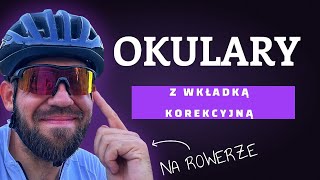 Okulary rowerowe z wkładką korekcyjną  moje doświadczenie i najlepsze rozwiązanie [upl. by Fred234]