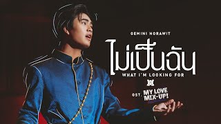 ไม่เป็นฉัน What I’m looking for OstMy Love MixUp เขียนรักด้วยยางลบ  GEMINI [upl. by Enirroc]