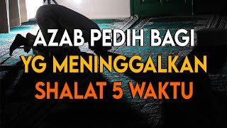 NGERI  INILAH SIKSAAN AZAB BAGI ORANG YANG SUKA MENINGGALKAN SHALAT WAJIB 5 WAKTU [upl. by Eirrot]