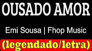 Ousado Amor  Emi Sousa  Fhop Music LETRALEGENDADO [upl. by Farnham918]