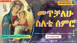 መጥቻለሁ ስለቴ ሰምሮ ዘማሪ ሙሉቀን ከበደ  Metechalew selete semro zemari Muluken kebede Best Orthododx Mezmur [upl. by Curcio835]