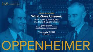 What Goes Unseen Reimagining the Legacy of J Robert Oppenheimer  Institute for Advanced Study [upl. by Perrin]