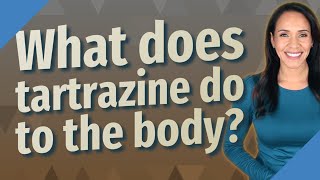 What does tartrazine do to the body [upl. by Notnerb565]