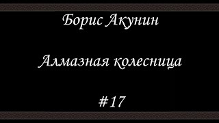 Алмазная колесница 17  Борис Акунин  Книга 11 [upl. by Surtemed]