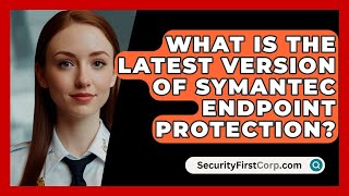 What Is The Latest Version Of Symantec Endpoint Protection  SecurityFirstCorpcom [upl. by Selmner]