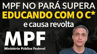 QUE PORCARIA É ESSA MPF no Pará supera o quoteducando com o Cquot e causa revolta [upl. by Ahsasal]