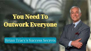 You Need To Outwork Everyone  Brian Tracys Success Secrets [upl. by Sirod]