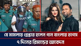 যে মামলায় গ্রেপ্তার হলেন গান বাংলার তাপস৭ দিনের রিমান্ডের আবেদন GaanBangla  Taposh  Ktv Showbiz [upl. by Irb617]