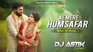 Hindi Dj Song  Ae Mere Humsafar Hindi Old Dj Song Remix  Khatra Dj Mix By Dj Astik Sarbari [upl. by Haberman]