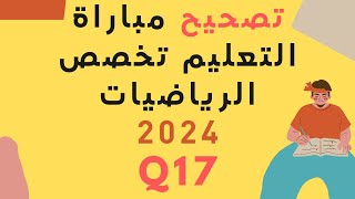 تصحيح مباراة التعليم تخصص الرياضيات 2024 سؤال 17 [upl. by Drarehs]