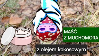 Maść z muchomora na bazie oleju kokosowego 🍄🥥 [upl. by Victor]