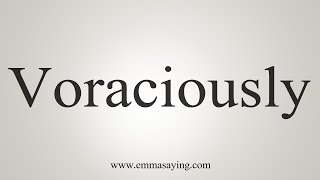 How To Say Voraciously [upl. by Grosmark]