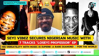 Seyi Vibez Secures Nigerian Music With’Loseyi Professor’EPHis Versatility is SuperB A Rare diamond [upl. by Hnahc]