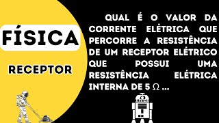 Qual é o valor da corrente elétrica que percorre a resistência de um receptor elétrico que possui um [upl. by Askwith53]