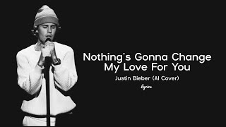 Nothings Gonna Change My Love For You Lyrics  Justin Bieber AI Cover [upl. by Cy]