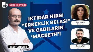 İktidar hırsı “erkeklik belası” ve cadıların ‘Macbeth’i  Konuklar Ezgi Çelik amp Barış Atay [upl. by Aurthur669]