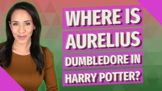 Where is Aurelius Dumbledore in Harry Potter [upl. by Lanahtan]