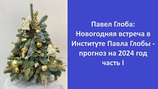 Павел Глоба Новогодняя встреча в Институте Павла Глобы  прогноз на 2024 год часть I [upl. by Sutton]