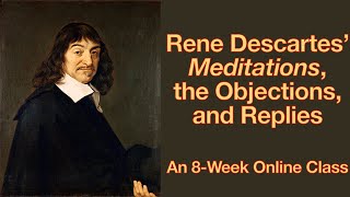 Descartes Meditations Objections amp Replies  8Week Online Synchronous Course  Study With Sadler [upl. by Euphemia541]