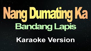 Nang Dumating Ka  Bandang Lapis Karaoke [upl. by Ruhnke]