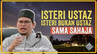 Ustaz Abdullah Khairi  Sama Saja Isteri Bukan Ustaz dengan Isteri Ustaz [upl. by Uhp]