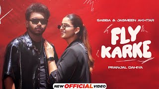 Fly Karke  Sabba Ft Pranjal Dahiya amp Jasmeen Akhtar  Latest Punjabi Songs 2024  New Punjabi Song [upl. by Ury865]