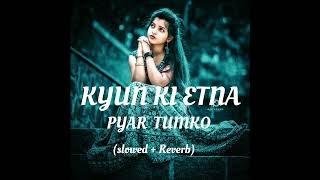 Kyun Ki Itna Pyar Tumko Slowed  Reverb Hindi  lofisong [upl. by Salamone]