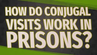 How do conjugal visits work in prisons [upl. by Gebhardt]