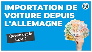 Quelle taxe d’importation pour une voiture d’Allemagne [upl. by Aivad]