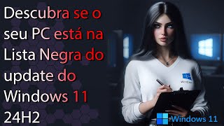 Descubra se o seu PC está na LISTA NEGRA do Windows 11 24H2 [upl. by Mathi315]